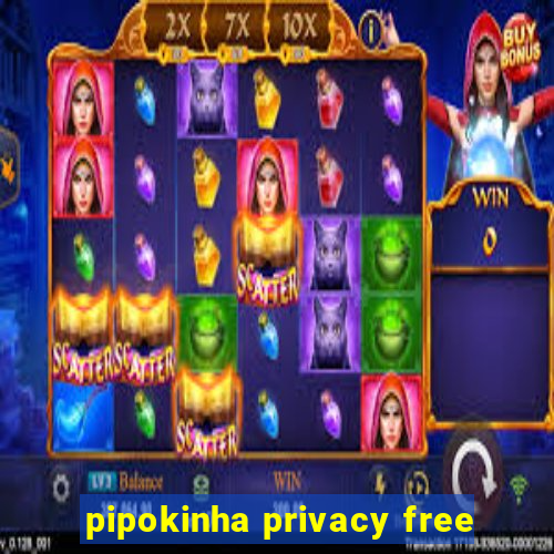 pipokinha privacy free